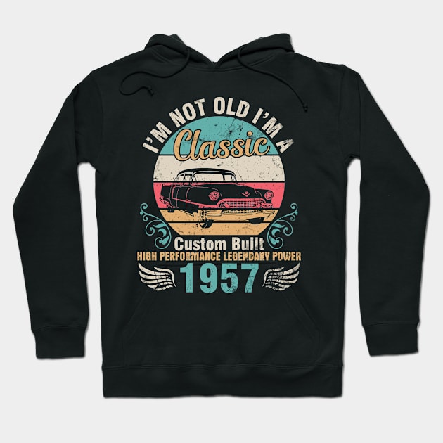 I'm Not Old I'm A Classic Custom Built High Performance Legendary Power 1957 Birthday 65 Years Old Hoodie by DainaMotteut